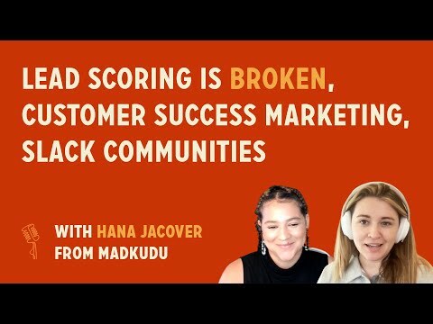 Lead scoring is broken, customer success marketing, Slack communities | Hana Jacover from MadKudu