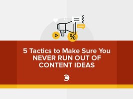 5 Tactics to Make Sure You Never Run Out of Content Ideas