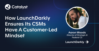 How LaunchDarkly Ensures Its CSMs Have A Customer-Led Mindset