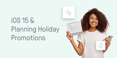 How iOS 15 Will Impact Holiday Promo Planning