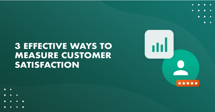 3 WAYS B2B COMPANIES CAN MEASURE CUSTOMER SATISFACTION
