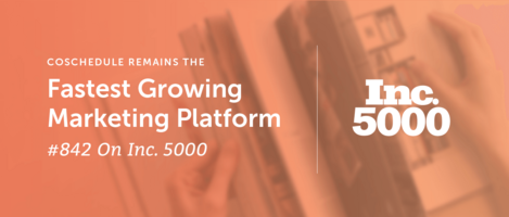 CoSchedule Remains The Fastest Growing Marketing Platform - Ranking #842 On Inc. 5000