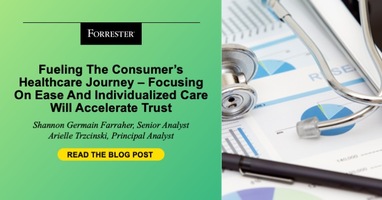 Fueling The Consumer's Healthcare Journey - Focusing On Ease And Individualized Care Will Accelerate Trust