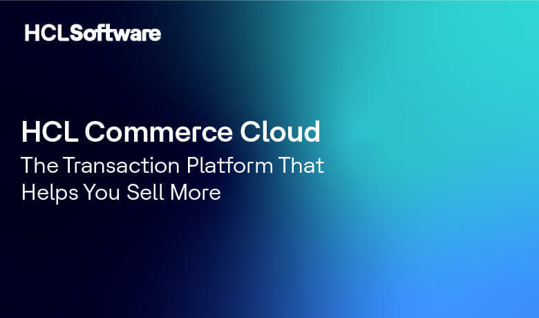 Introducing HCL Commerce Cloud: The Transaction Platform That Helps You Sell More