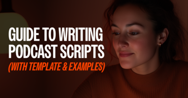 Guide to Writing Podcast Scripts (With Template & Examples)