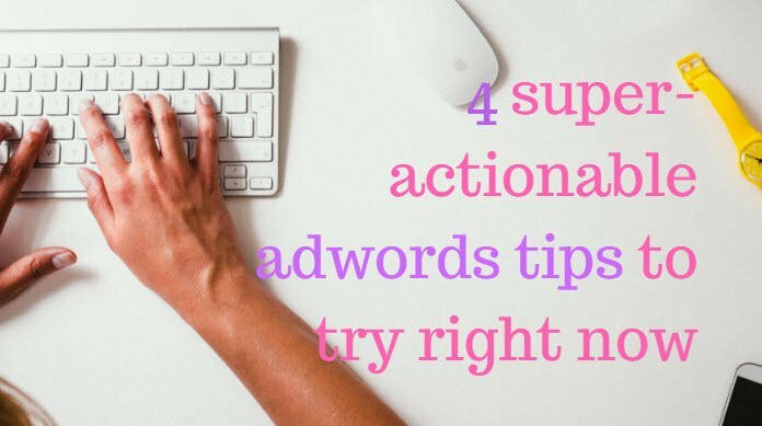 4 Super-Actionable Google Ads Tips to Try Right Now