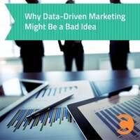 Why Data-Driven Marketing Might Be a Bad Idea