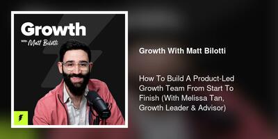 How To Build A Product-Led Growth Team From Start To Finish (With Melissa Tan, Growth Leader & Advisor)