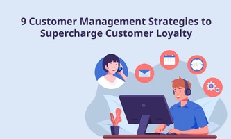 9 Customer Management Strategies to Supercharge Customer Loyalty