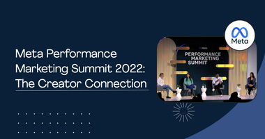Meta Performance Marketing Summit 2022: The Creator Connection
