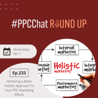 Achieving a More Holistic Approach To Your PPC Marketing Efforts | PPCChat Roundup EP233 | by Anu Adegbola