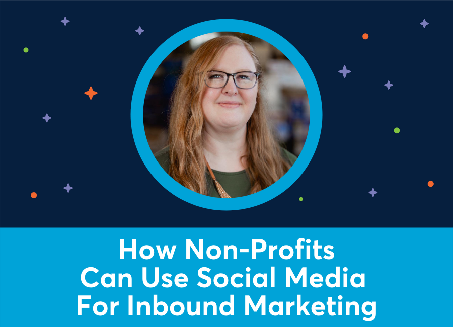 How Non-Profits Can Use Social Media For Inbound Marketing (Desiree Townsend)