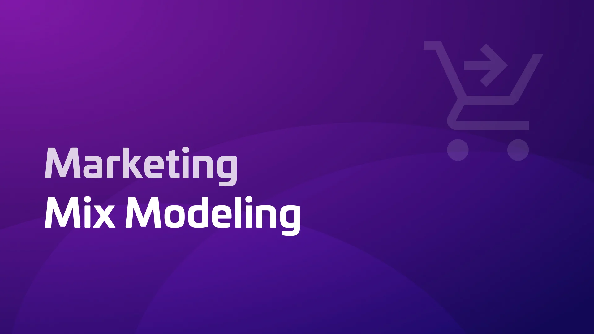 The Simplified Marketing Mix Modeling Guide for 2024