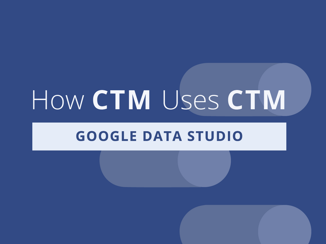 How CTM Uses CTM: Tracking Marketing ROI with Google Data Studio Dashboards