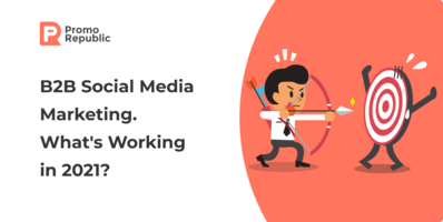 B2B Social Media Marketing. What's Working in 2021? - PromoRepublic