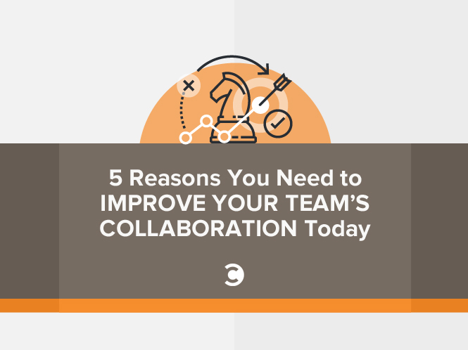 5 Reasons You Need to Improve Your Team's Collaboration Today