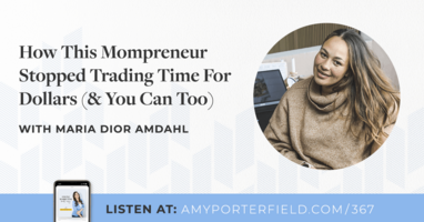 #367: How This Mompreneur Stopped Trading Time For Dollars (& You Can Too) with Maria Dior Duegaard Amdahl 