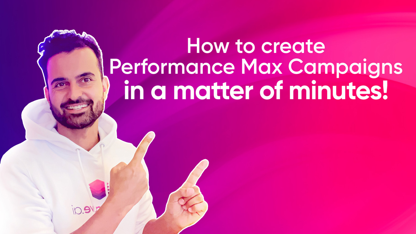 How to create Google Performance Max Campaigns in a matter of minutes?