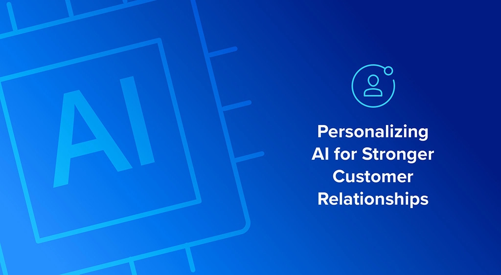 Personalizing AI for Stronger Customer Relationships
