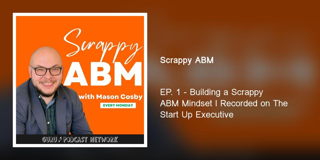 Building a Scrappy ABM Mindset l Recorded on The Start Up Executive
