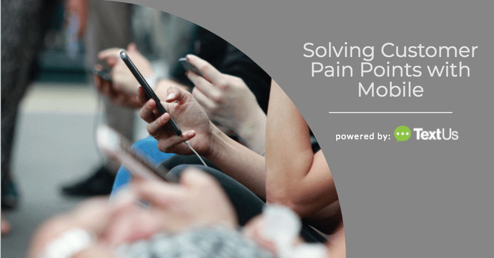 Solving Customer Pain Points with Mobile