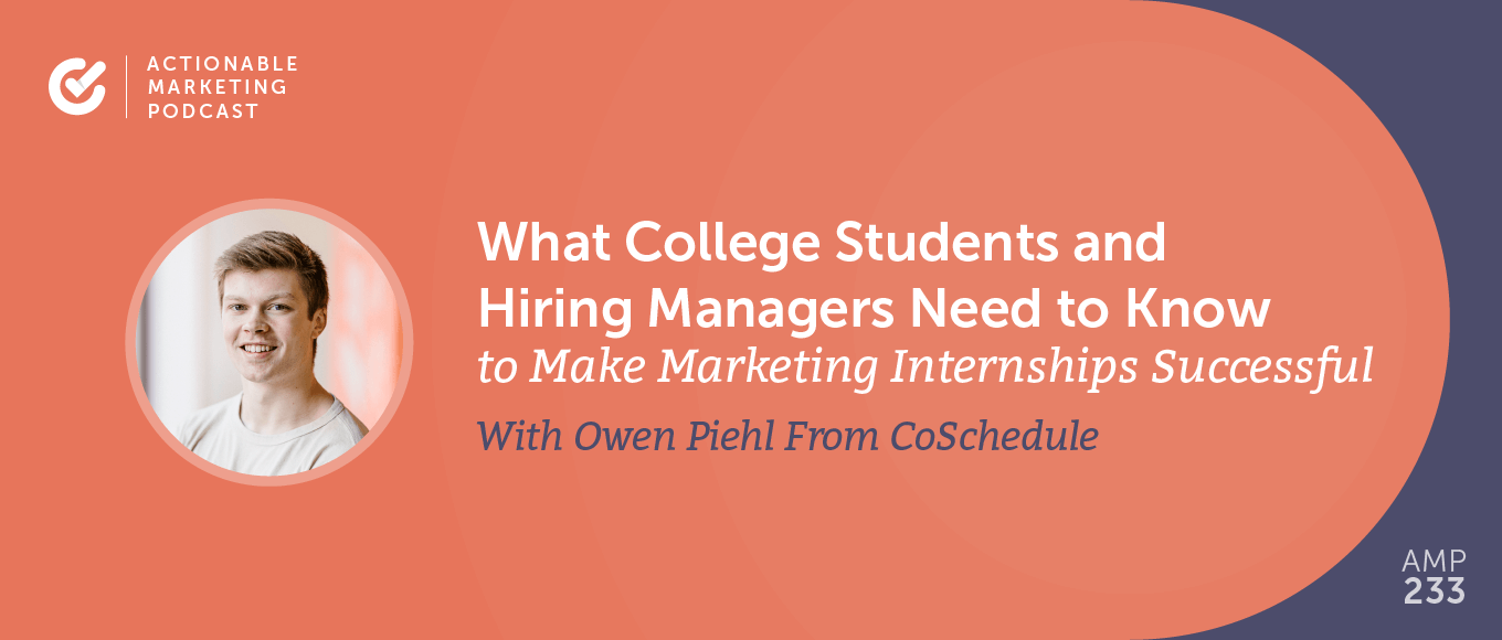 What College Students and Hiring Managers Need to Know to Make Marketing Internships Successful With Owen Piehl From CoSchedule [AMP 233]