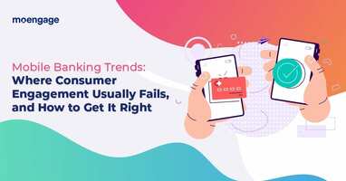 Mobile Banking Trends: Where Consumer Engagement in Banking Usually Fails, and How to Get It Right
