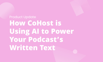 How CoHost is Using AI to Power Your Podcast's Written Text