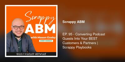EP. 95 - Converting Podcast Guests Into Your BEST Customers & Partners | Scrappy Playbooks
