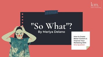 So What?: How to Create Better Content & Improve Your Marketing With One Question