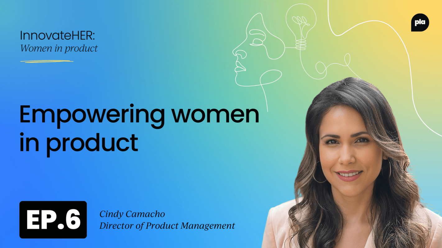 Empowering women in product with Cindy Camacho