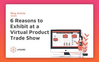 6 Reasons to Exhibit at a Virtual Product Trade Show