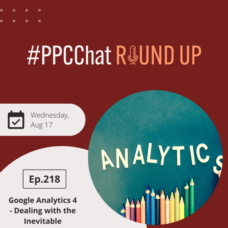 Google Analytics 4 - Dealing with the Inevitable | EP218 PPCChat Roundup | by Anu Adegbola