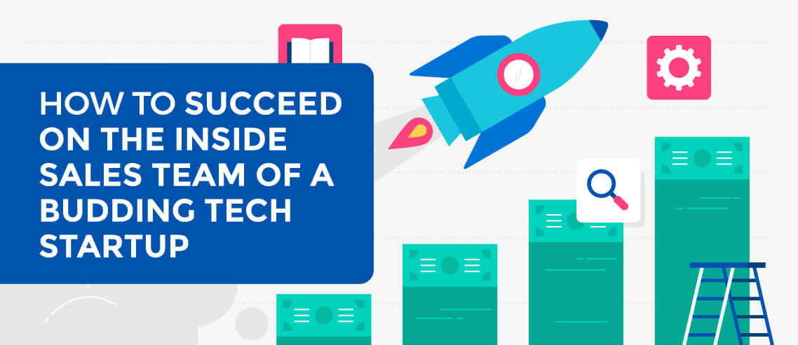 How to Succeed on the Inside Sales Team of a Budding Tech Startup