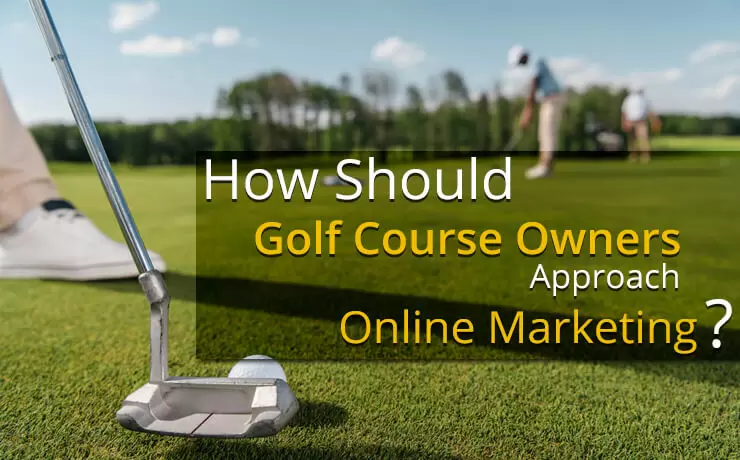 How Should Golf Course Owners Approach Online Marketing?