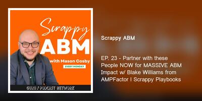Partner with these People NOW for MASSIVE ABM Impact w/ Blake Williams from AMPFactor l Scrappy Playbooks