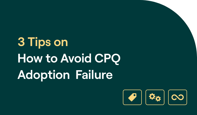 3 Tips on How to Avoid CPQ Adoption Failure