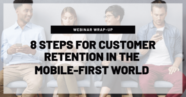 8 Effective Steps for Customer Retention in a Mobile-first World [Webinar Wrap-up]