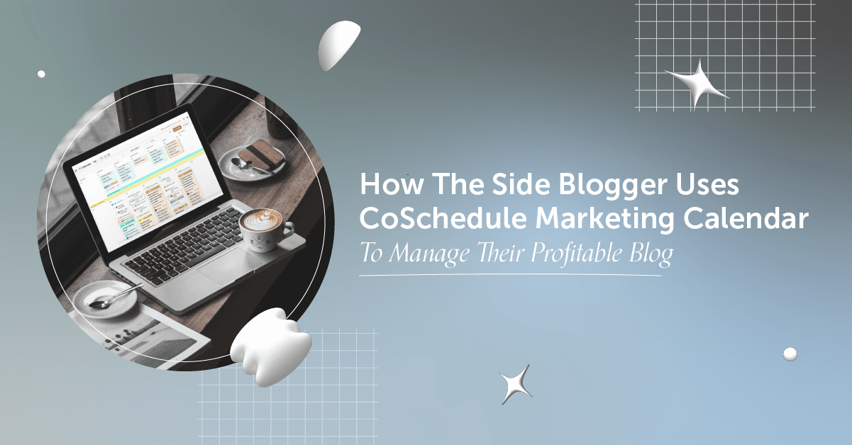 How The Side Blogger Uses CoSchedule Marketing Calendar To Manage Their Profitable Blog