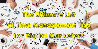 The Ultimate List of Time Management Tips for Digital Marketers