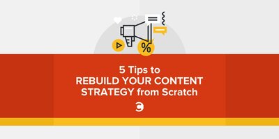 5 Tips to Rebuild Your Content Strategy from Scratch