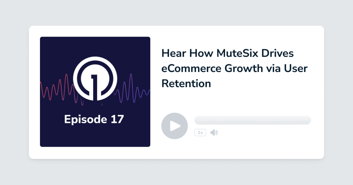 Hear How MuteSix Drives eCommerce Growth via User Retention