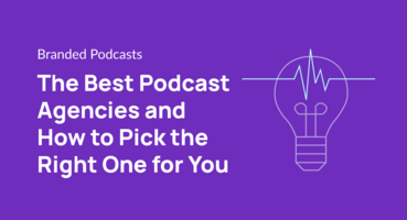 The Best Podcast Agencies and How to Pick the Right One for You