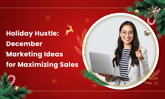 Holiday Hustle: December Marketing Ideas for Maximizing Sales