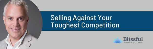 Blissful Prospecting Podcast: Selling Against Your Toughest Competitors