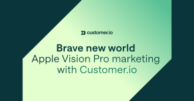 Brave new world: Apple Vision Pro marketing with Customer.io