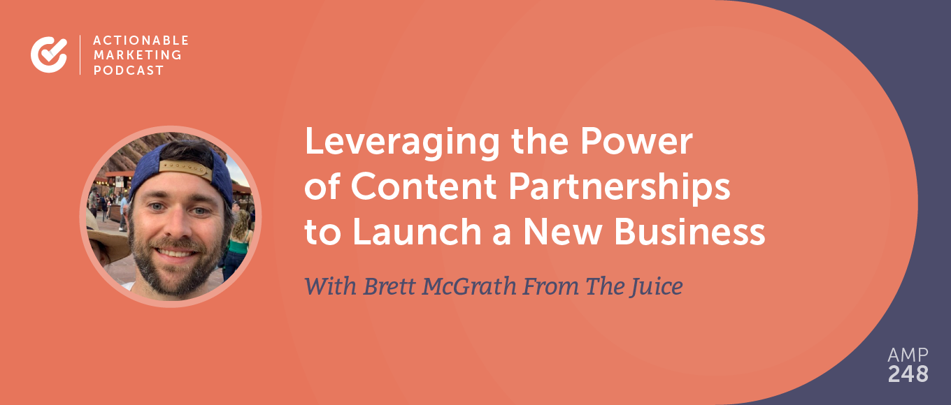 Leveraging the Power of Content Partnerships to Launch a New Business With Brett McGrath From The Juice [AMP 248]