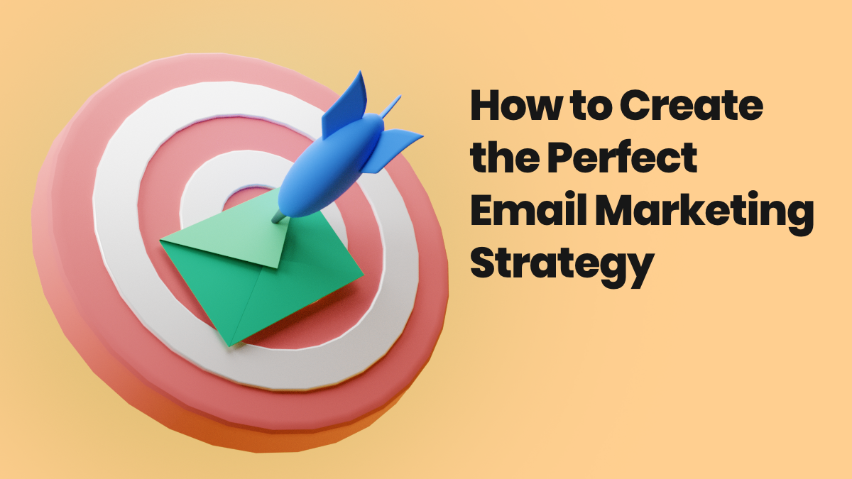 How to Create the Perfect Email Marketing Strategy