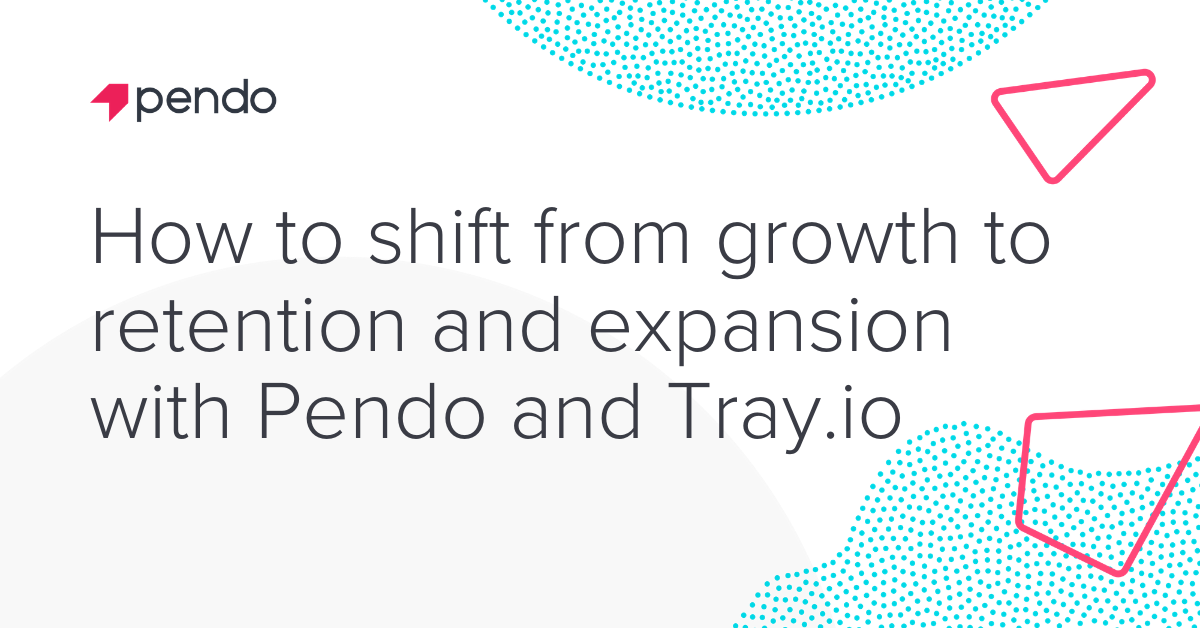How to shift from growth to retention and expansion with Pendo and Tray.io - Pendo Blog