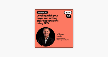 110: Leveling with your buyer and setting clear expectations using PPO (Doug Landis, Growth Partner @ Emergence Capital)